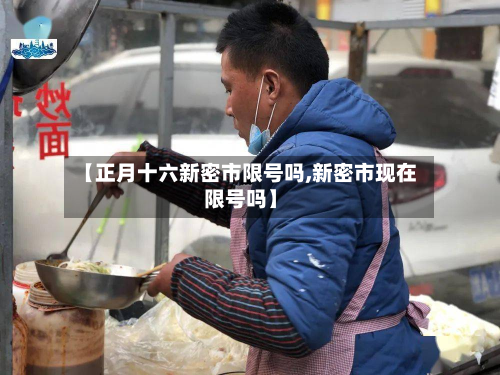 【正月十六新密市限号吗,新密市现在限号吗】-第2张图片