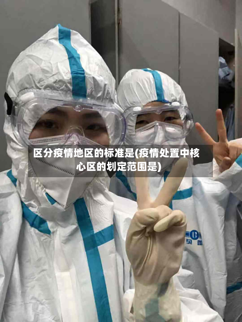 区分疫情地区的标准是(疫情处置中核心区的划定范围是)