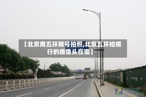 【北京南五环限号拍照,北京五环拍限行的摄像头在哪】-第1张图片