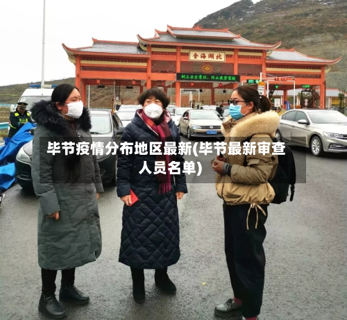 毕节疫情分布地区最新(毕节最新审查人员名单)-第1张图片