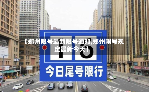 【郑州限号最新限号通知,郑州限号规定最新今天】-第2张图片