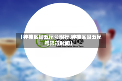 【钟楼区国五尾号限行,钟楼区国五尾号限行时间】-第2张图片