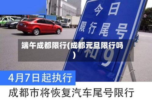 端午成都限行(成都元旦限行吗)-第1张图片
