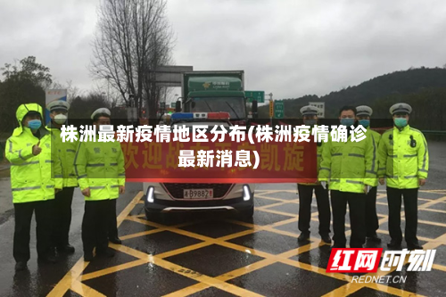 株洲最新疫情地区分布(株洲疫情确诊最新消息)-第1张图片
