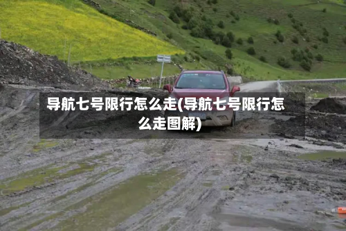 导航七号限行怎么走(导航七号限行怎么走图解)-第1张图片