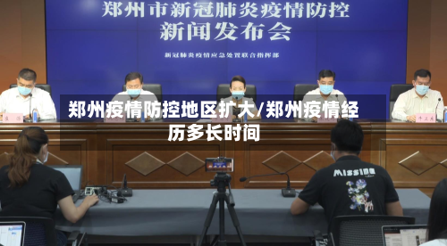 郑州疫情防控地区扩大/郑州疫情经历多长时间
