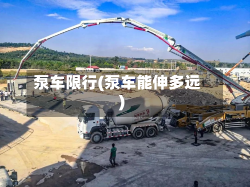 泵车限行(泵车能伸多远)
