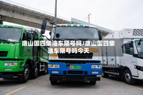 唐山国四柴油车限号吗/唐山国四柴油车限号吗今天-第2张图片