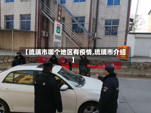 【琉璃市哪个地区有疫情,琉璃市介绍】-第2张图片
