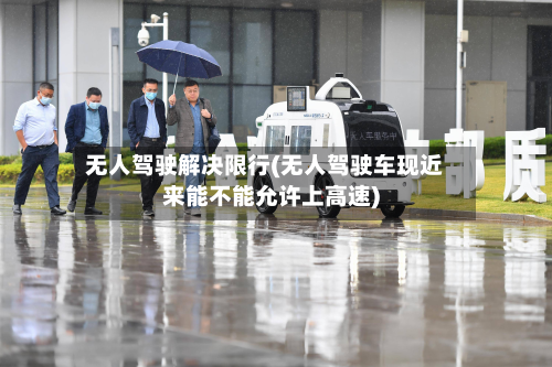 无人驾驶解决限行(无人驾驶车现近来能不能允许上高速)-第2张图片