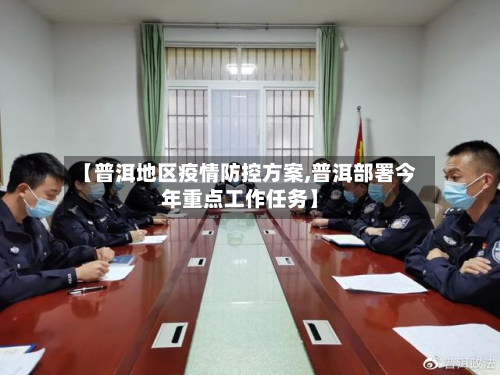 【普洱地区疫情防控方案,普洱部署今年重点工作任务】-第2张图片