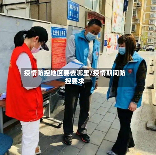 疫情防控地区要去哪里/疫情期间防控要求-第2张图片