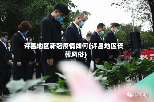 许昌地区新冠疫情如何(许昌地区丧葬风俗)