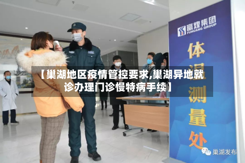 【巢湖地区疫情管控要求,巢湖异地就诊办理门诊慢特病手续】-第3张图片