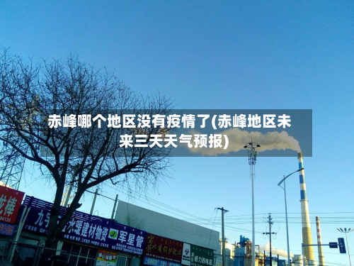 赤峰哪个地区没有疫情了(赤峰地区未来三天天气预报)-第3张图片