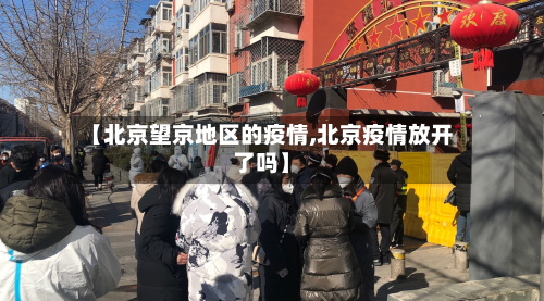 【北京望京地区的疫情,北京疫情放开了吗】-第2张图片