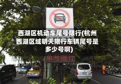 西湖区机动车尾号限行(杭州西湖区域明天限行车辆尾号是多少号啊)-第2张图片