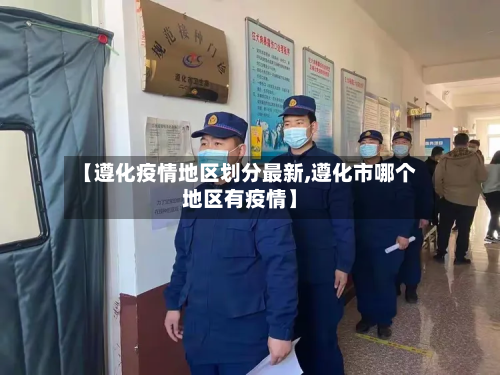 【遵化疫情地区划分最新,遵化市哪个地区有疫情】