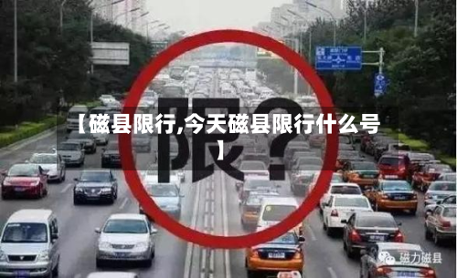 【磁县限行,今天磁县限行什么号】-第2张图片