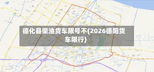 德化县柴油货车限号不(2026德阳货车限行)-第3张图片