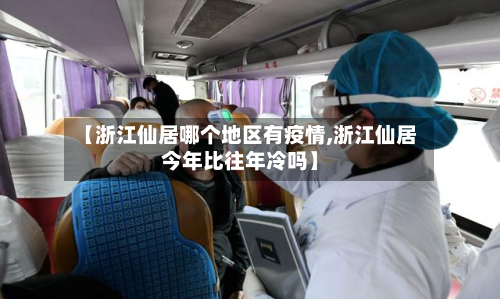 【浙江仙居哪个地区有疫情,浙江仙居今年比往年冷吗】