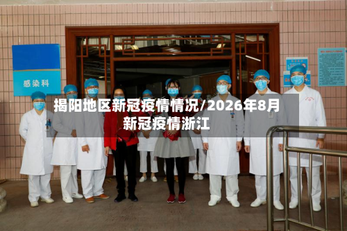 揭阳地区新冠疫情情况/2026年8月新冠疫情浙江-第2张图片