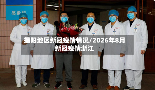 揭阳地区新冠疫情情况/2026年8月新冠疫情浙江-第3张图片