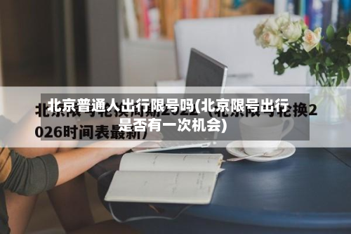 北京普通人出行限号吗(北京限号出行是否有一次机会)-第3张图片