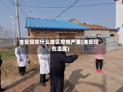 淮安现在什么地区疫情严重(淮安现在温度)-第2张图片