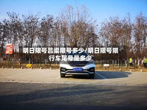 明日限号吕梁限号多少/明日限号限行车尾号是多少-第2张图片