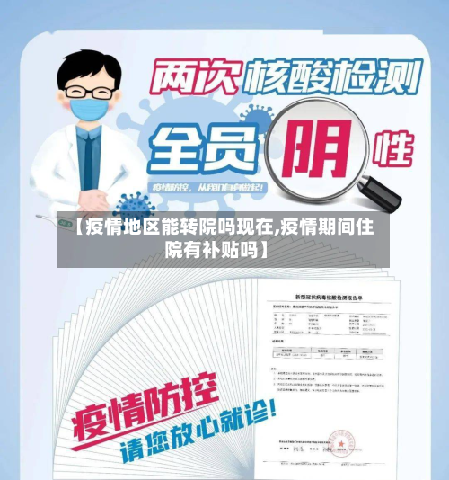 【疫情地区能转院吗现在,疫情期间住院有补贴吗】