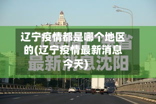 辽宁疫情都是哪个地区的(辽宁疫情最新消息今天)