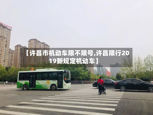【许昌市机动车限不限号,许昌限行2019新规定机动车】
