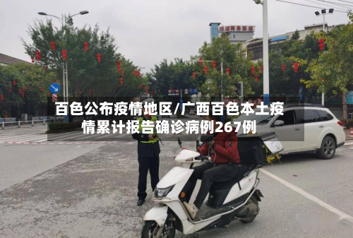 百色公布疫情地区/广西百色本土疫情累计报告确诊病例267例-第1张图片