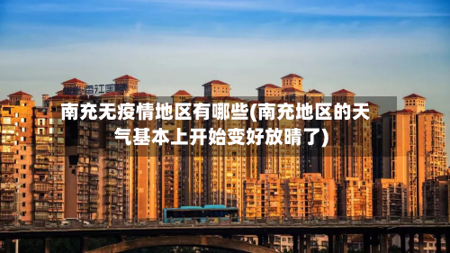 南充无疫情地区有哪些(南充地区的天气基本上开始变好放晴了)