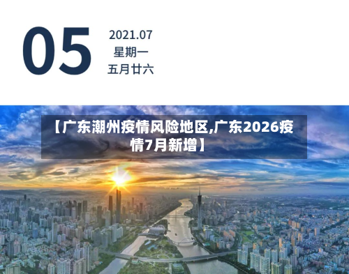 【广东潮州疫情风险地区,广东2026疫情7月新增】-第3张图片