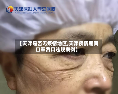 【天津是否无疫情地区,天津疫情期间口罩费用违规案例】