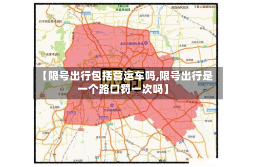 【限号出行包括营运车吗,限号出行是一个路口罚一次吗】