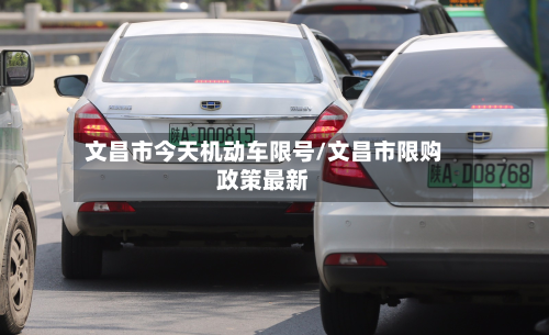 文昌市今天机动车限号/文昌市限购政策最新-第1张图片