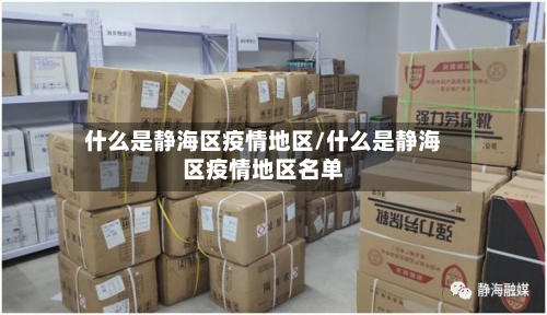 什么是静海区疫情地区/什么是静海区疫情地区名单