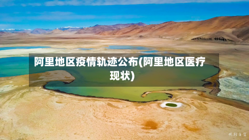 阿里地区疫情轨迹公布(阿里地区医疗现状)