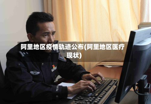 阿里地区疫情轨迹公布(阿里地区医疗现状)-第3张图片