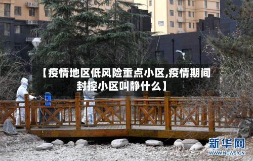 【疫情地区低风险重点小区,疫情期间封控小区叫静什么】-第2张图片