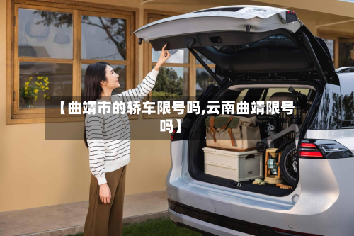 【曲靖市的轿车限号吗,云南曲靖限号吗】