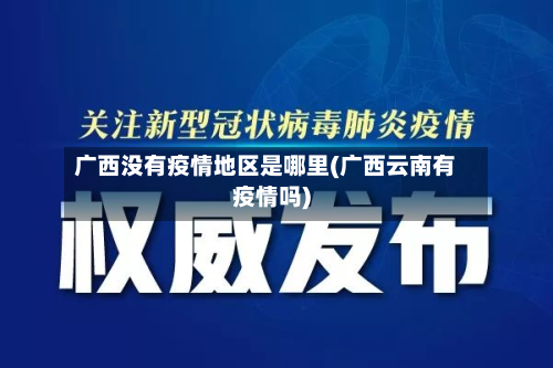 广西没有疫情地区是哪里(广西云南有疫情吗)-第2张图片