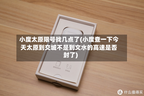 小度太原限号找几点了(小度查一下今天太原到交城不是到文水的高速是否封了)
