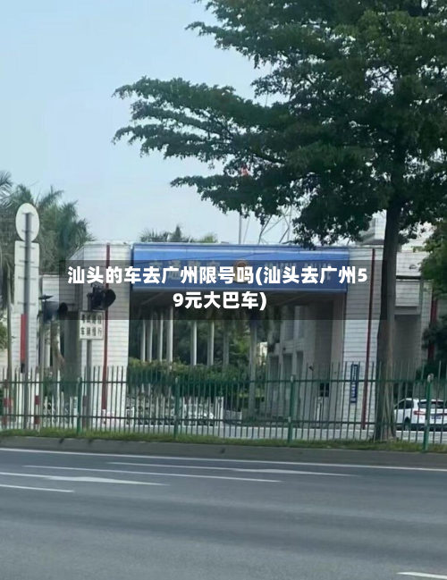 汕头的车去广州限号吗(汕头去广州59元大巴车)-第2张图片