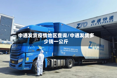 中通发货疫情地区查询/中通发货多少钱一公斤-第3张图片