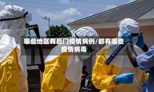 哪些地区有后门疫情病例/都有哪些疫情病毒
