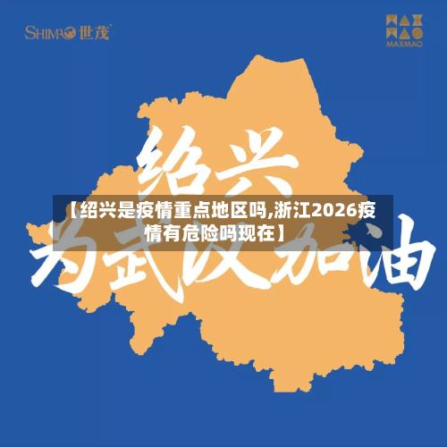 【绍兴是疫情重点地区吗,浙江2026疫情有危险吗现在】